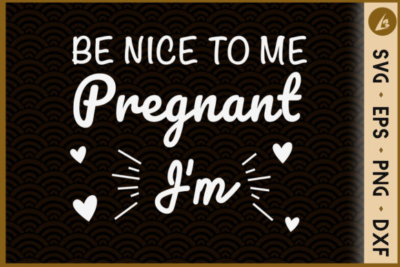 Be Nice to Me I’m Pregnant Graphics for Crafts