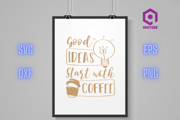 Good Ideas Start with Coffee Graphics for Crafts