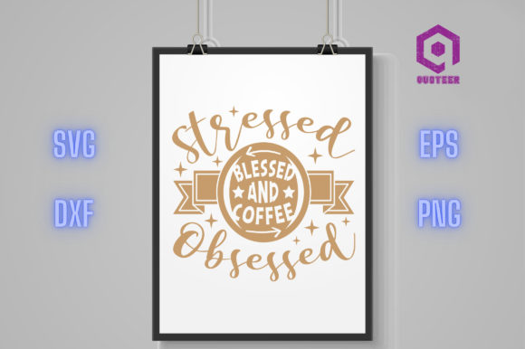 Stressed Blessed Coffee Obsessed Graphics for Crafts
